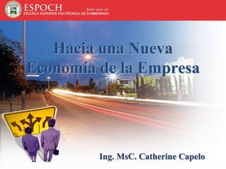Hacia una Nueva
Economía de la Empresa
Ing. MsC. Catherine Capelo
 
