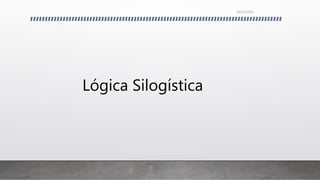 Lógica Silogística
26/11/2016
 