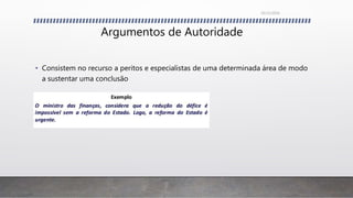 Argumentos de Autoridade
• Consistem no recurso a peritos e especialistas de uma determinada área de modo
a sustentar uma conclusão
26/11/2016
 