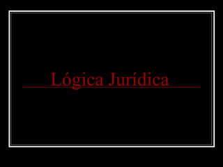 Lógica Jurídica
 