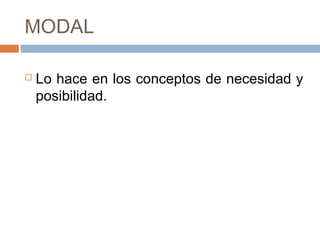 MODAL

   Lo hace en los conceptos de necesidad y
    posibilidad.
 