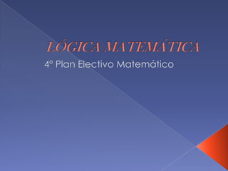 LÓGICA MATEMÁTICA  4º Plan Electivo Matemático 
