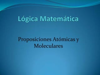 Proposiciones Atómicas y
      Moleculares
 