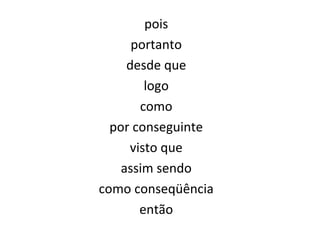 pois
portanto
desde que
logo
como
por conseguinte
visto que
assim sendo
como conseqüência
então
 