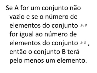 Se A for um conjunto não
vazio e se o número de
elementos do conjunto
for igual ao número de
elementos do conjunto ,
então o conjunto B terá
pelo menos um elemento.
BA∪
BA∩
 