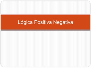 Lógica Positiva Negativa
 