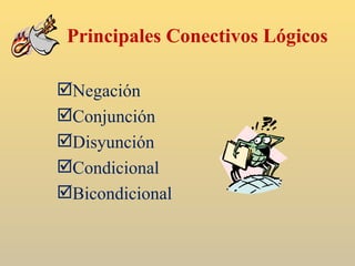 Principales Conectivos Lógicos  Negación Conjunción Disyunción Condicional Bicondicional  