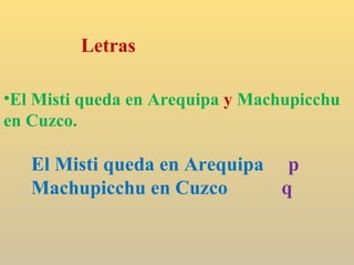 Letras El Misti queda en Arequipa  y   Machupicchu en Cuzco. El Misti queda en Arequipa   p Machupicchu en Cuzco   q 