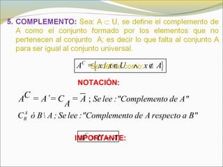 NOTACIÓN:
{ }/C
A = x x U x A∈ ∧ ∉
;
A
B
Se lee :"Complemento de A"
C ó B A ; Se lee :"Complemento de A respecto a B"
CA = A´= C = A
A
IMPORTANTE:
C
A =U A−
 