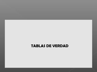 TABLAS DE VERDAD
 