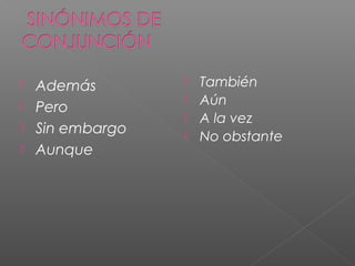  Además
 Pero
 Sin embargo
 Aunque
 También
 Aún
 A la vez
 No obstante
 