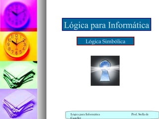 Lógica para Informática
Lógica Simbólica
Lógica para Informática Prof. Stella de
Castellet
 