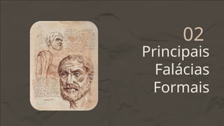 Principais
Falácias
Formais
02
 