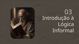 Introdução à
Lógica
Informal
03
 