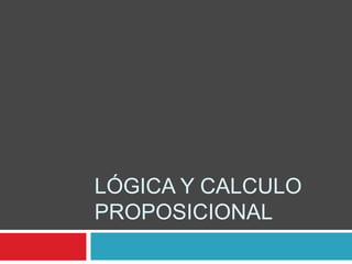 LÓGICA Y CALCULO
PROPOSICIONAL

 