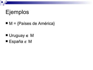 Ejemplos M = {Países de América} Uruguay     M España    M 