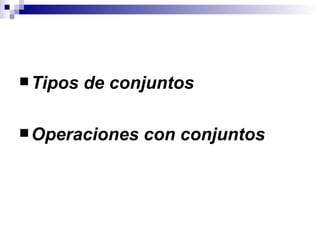 Tipos de conjuntos  Operaciones con conjuntos 