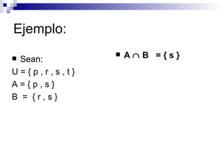 Ejemplo: Sean:  U = { p , r , s , t }  A = { p , s }  B  =  { r , s }  A    B  = { s } 