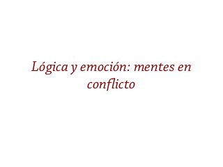 Lógica y emoción: mentes en
conflicto
 