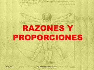 RAZONES Y
         PROPORCIONES


29/09/2012   Mg. Wilderd Cabanillas Campos   1
 