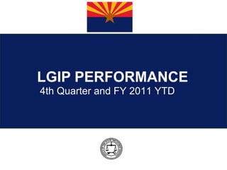LGIP PERFORMANCE 4th Quarter and FY 2011 YTD 