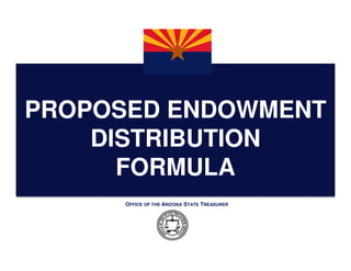 PROPOSED ENDOWMENT
    DISTRIBUTION
      FORMULA
      OFFICE OF THE ARIZONA STATE TREASURER
 