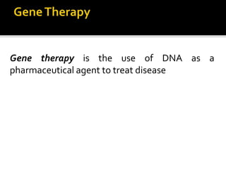 Gene therapy is the use of DNA as a
pharmaceutical agent to treat disease
 