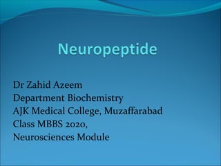 Dr Zahid Azeem
Department Biochemistry
AJK Medical College, Muzaffarabad
Class MBBS 2020,
Neurosciences Module
 
