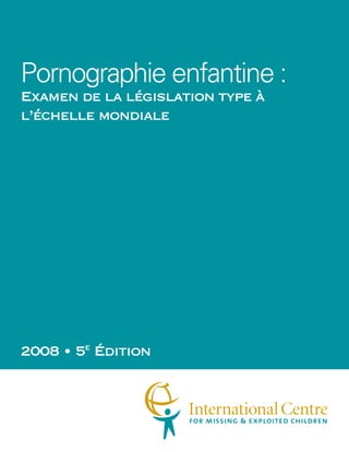 Pornographie enfantine :
Examen de la législation type à
l’échelle mondiale




2008 • 5e Édition
 