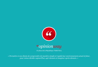 15 place de la République 75003 Paris
« Permettre à nos clients de comprendre de manière simple et rapide leur environnement actuel et futur,
pour mieux décider aujourd’hui, agir demain et imaginer après-demain. »
 