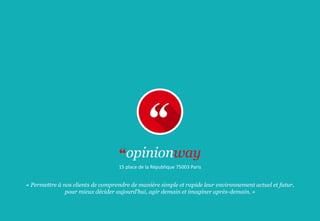 15 place de la République 75003 Paris
« Permettre à nos clients de comprendre de manière simple et rapide leur environnement actuel et futur,
pour mieux décider aujourd’hui, agir demain et imaginer après-demain. »
 