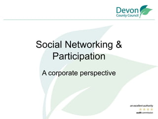 Social Networking &
Participation
A corporate perspective
 
