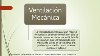 Ventilación
Mecánica
La ventilación mecánica es un recurso
terapéutico de soporte vital, con ello se
intenta mantener de f...