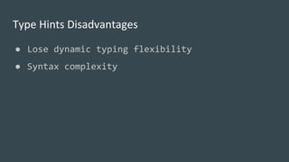 Type Hints Disadvantages
● Lose dynamic typing flexibility
● Syntax complexity
 