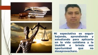 Mi espectativa es seguir
bajando, aprendiendo y
estudiando para aplicarlo
en la vida cotidiana y la
UnADM e brinda esa
oportunidad que no
desaprovechare.
 