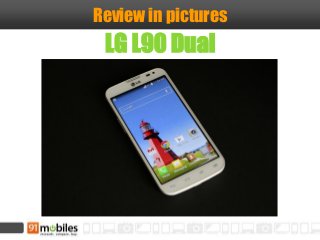 Review in pictures
LG L90 Dual
 