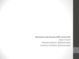 With thanks to Don McLeod, CWRC, and the CDH.
Keep in touch!
Michelle Schwartz: @MichelinaNeri
Constance Crompton: @CLKCrompton
 