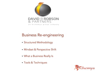 Business Re-engineering
● Structured Methodology
● Mindset & Perspective Shift
● What a Business Really Is
● Tools & Techniques
 