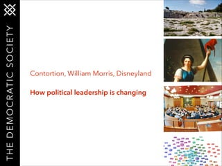 T H E D E M O C R AT I C S O C I E T Y

Contortion, William Morris, Disneyland
!

How political leadership is changing

 