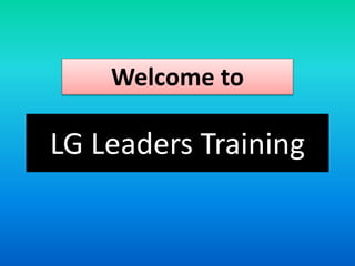LG Leaders Training
Welcome to
 