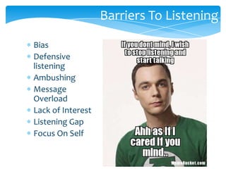Barriers To Listening
Bias
Defensive
listening
Ambushing
Message
Overload
Lack of Interest
Listening Gap
Focus On Self
13

 