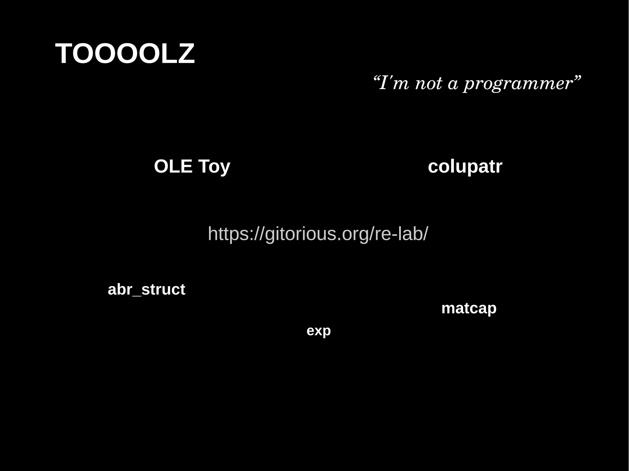 TOOOOLZ
                                    “I'm not a programmer”



       OLE Toy                             colupatr


               https://gitorious.org/re-lab/

  abr_struct
                                               matcap
                           exp
 