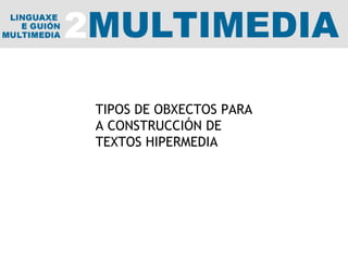 TIPOS DE OBXECTOS PARA A CONSTRUCCIÓN DE TEXTOS HIPERMEDIA 