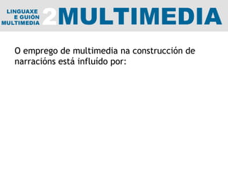 O emprego de multimedia na construcción de narracións está influído por: 