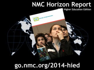 NMC Horizon Report
2013 Higher Education Edition
å
go.nmc.org/2014-hied
 