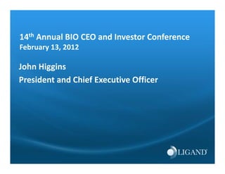 14th Annual BIO CEO and Investor Conference
February 13, 2012

John Higgins
President and Chief Executive Officer
 