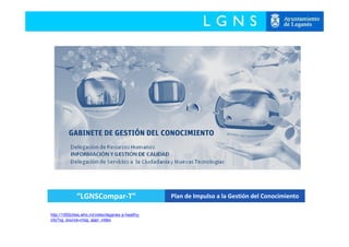 “LGNSCompar-T” Plan de Impulso a la Gestión del Conocimiento
http://1000cities.who.int/video/leganes-a-healthy-
city?xg_source=msg_appr_video
 