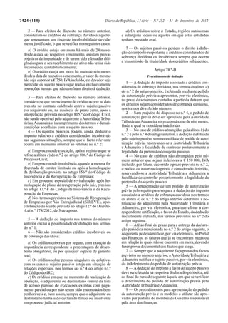 7424-(110)                                             Diário da República, 1.ª série — N.º 252 — 31 de dezembro de 2012

    2 — Para efeitos do disposto no número anterior,                d) Os créditos sobre o Estado, regiões autónomas
  consideram-se créditos de cobrança duvidosa aqueles            e autarquias locais ou aqueles em que estas entidades
  que apresentem um risco de incobrabilidade devida-             tenham prestado aval.
  mente justificado, o que se verifica nos seguintes casos:
     a) O crédito esteja em mora há mais de 24 meses                7 — Os sujeitos passivos perdem o direito à dedu-
  desde a data do respetivo vencimento, existam provas           ção do imposto respeitante a créditos considerados de
  objetivas de imparidade e de terem sido efetuadas dili-        cobrança duvidosa ou incobráveis sempre que ocorra
  gências para o seu recebimento e o ativo não tenha sido        a transmissão da titularidade dos créditos subjacentes.
  reconhecido contabilisticamente;
     b) O crédito esteja em mora há mais de seis meses                                 Artigo 78.º-B
  desde a data do respetivo vencimento, o valor do mesmo                          Procedimento de dedução
  não seja superior a € 750, IVA incluído, e o devedor seja
  particular ou sujeito passivo que realize exclusivamente           1 — A dedução do imposto associado a créditos con-
  operações isentas que não confiram direito à dedução.          siderados de cobrança duvidosa, nos termos da alínea a)
                                                                 do n.º 2 do artigo anterior, é efetuada mediante pedido
     3 — Para efeitos do disposto no número anterior,            de autorização prévia a apresentar, por via eletrónica,
  considera-se que o vencimento do crédito ocorre na data        no prazo de seis meses contados a partir da data em que
  prevista no contrato celebrado entre o sujeito passivo         os créditos sejam considerados de cobrança duvidosa,
  e o adquirente ou, na ausência de prazo certo, após a          nos termos do referido número.
  interpelação prevista no artigo 805.º do Código Civil,             2 — Sem prejuízo do disposto no n.º 4, o pedido de
  não sendo oponível pelo adquirente à Autoridade Tribu-         autorização prévia deve ser apreciado pela Autoridade
  tária e Aduaneira o incumprimento dos termos e demais          Tributária e Aduaneira no prazo máximo de oito meses,
  condições acordadas com o sujeito passivo.                     findo o qual se considera indeferido.
     4 — Os sujeitos passivos podem, ainda, deduzir o                3 — No caso de créditos abrangidos pela alínea b) do
  imposto relativo a créditos considerados incobráveis           n.º 2 e pelo n.º 4 do artigo anterior, a dedução é efetuada
  nas seguintes situações, sempre que o facto relevante          pelo sujeito passivo sem necessidade de pedido de auto-
  ocorra em momento anterior ao referido no n.º 2:               rização prévia, reservando-se a Autoridade Tributária
                                                                 e Aduaneira a faculdade de controlar posteriormente a
     a) Em processo de execução, após o registo a que se         legalidade da pretensão do sujeito passivo.
  refere a alínea c) do n.º 2 do artigo 806.º do Código do           4 — No caso de créditos não abrangidos pelo nú-
  Processo Civil;                                                mero anterior que sejam inferiores a € 150 000, IVA
     b) Em processo de insolvência, quando a mesma for           incluído, por fatura, decorrido o prazo previsto no n.º 2,
  decretada de caráter limitado ou após a homologação            o pedido de autorização prévia é considerado deferido,
  da deliberação prevista no artigo 156.º do Código da           reservando-se a Autoridade Tributária e Aduaneira a
  Insolvência e da Recuperação de Empresas;                      faculdade de controlar posteriormente a legalidade da
     c) Em processo especial de revitalização, após ho-          pretensão do sujeito passivo.
  mologação do plano de recuperação pelo juiz, previsto              5 — A apresentação de um pedido de autorização
  no artigo 17.º-F do Código da Insolvência e da Recu-           prévia pelo sujeito passivo para a dedução do imposto
  peração de Empresas;                                           associado a créditos de cobrança duvidosa nos termos
     d) Nos termos previstos no Sistema de Recuperação           da alínea a) do n.º 2 do artigo anterior determina a no-
  de Empresas por Via Extrajudicial (SIREVE), após               tificação do adquirente pela Autoridade Tributária e
  celebração do acordo previsto no artigo 12.º do Decreto-       Aduaneira, por via eletrónica, para que efetue a cor-
  -Lei n.º 178/2012, de 3 de agosto.                             respondente retificação, a favor do Estado, da dedução
                                                                 inicialmente efetuada, nos termos previstos no n.º 2 do
     5 — A dedução do imposto nos termos do número               artigo seguinte.
  anterior exclui a possibilidade de dedução nos termos              6 — Até ao final do prazo para a entrega da declara-
  do n.º 1.                                                      ção periódica mencionada no n.º 2 do artigo seguinte, o
     6 — Não são considerados créditos incobráveis ou            adquirente pode identificar, por via eletrónica, no Portal
  de cobrança duvidosa:                                          das Finanças, as faturas que já se encontram pagas ou
     a) Os créditos cobertos por seguro, com exceção da          em relação às quais não se encontra em mora, devendo
  importância correspondente à percentagem de desco-             fazer prova documental dos factos que alega.
  berto obrigatório, ou por qualquer espécie de garantia             7 — Sempre que o adquirente faça prova dos factos
  real;                                                          previstos no número anterior, a Autoridade Tributária e
     b) Os créditos sobre pessoas singulares ou coletivas        Aduaneira notifica o sujeito passivo, por via eletrónica,
  com as quais o sujeito passivo esteja em situação de           do indeferimento do pedido de autorização prévia.
  relações especiais, nos termos do n.º 4 do artigo 63.º             8 — A dedução do imposto a favor do sujeito passivo
  do Código do IRC;                                              deve ser efetuada na respetiva declaração periódica, até
     c) Os créditos em que, no momento da realização da          ao final do período seguinte àquele em que se verificar
  operação, o adquirente ou destinatário conste da lista         o deferimento do pedido de autorização prévia pela
  de acesso público de execuções extintas com paga-              Autoridade Tributária e Aduaneira.
  mento parcial ou por não terem sido encontrados bens               9 — Os procedimentos para apresentação do pedido
  penhoráveis e, bem assim, sempre que o adquirente ou           de autorização prévia e os modelos a utilizar são apro-
  destinatário tenha sido declarado falido ou insolvente         vados por portaria do membro do Governo responsável
  em processo judicial anterior;                                 pela área das finanças.
 