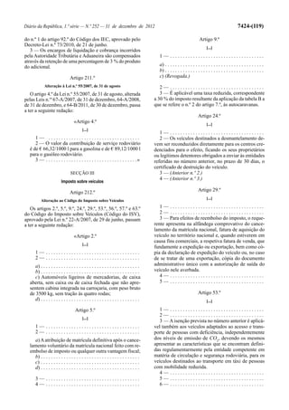 Diário da República, 1.ª série — N.º 252 — 31 de dezembro de 2012                                                                                      7424-(119)

do n.º 1 do artigo 92.º do Código dos IEC, aprovado pelo                                                                 Artigo 9.º
Decreto-Lei n.º 73/2010, de 21 de junho.
                                                                                                                               [...]
   3 — Os encargos de liquidação e cobrança incorridos
pela Autoridade Tributária e Aduaneira são compensados                                     1— .....................................
através da retenção de uma percentagem de 3 % do produto
do adicional.                                                                              a) . . . . . . . . . . . . . . . . . . . . . . . . . . . . . . . . . . . . . . .
                                                                                           b) . . . . . . . . . . . . . . . . . . . . . . . . . . . . . . . . . . . . . . .
                                 Artigo 211.º                                              c) (Revogada.)
             Alteração à Lei n.º 55/2007, de 31 de agosto                                   2— .....................................
   O artigo 4.º da Lei n.º 55/2007, de 31 de agosto, alterada                               3 — É aplicável uma taxa reduzida, correspondente
pelas Leis n.os 67-A/2007, de 31 de dezembro, 64-A/2008,                                 a 30 % do imposto resultante da aplicação da tabela B a
de 31 de dezembro, e 64-B/2011, de 30 de dezembro, passa                                 que se refere o n.º 2 do artigo 7.º, às autocaravanas.
a ter a seguinte redação:
                                                                                                                        Artigo 24.º
                                    «Artigo 4.º                                                                                [...]
                                          [...]
                                                                                            1— .....................................
      1— ....................................                                               2 — Os veículos destinados a desmantelamento de-
      2 — O valor da contribuição de serviço rodoviário                                  vem ser reconduzidos diretamente para os centros cre-
   é de € 66,32/1000 l para a gasolina e de € 89,12/1000 l                               denciados para o efeito, ficando os seus proprietários
   para o gasóleo rodoviário.                                                            ou legítimos detentores obrigados a enviar às entidades
      3 — . . . . . . . . . . . . . . . . . . . . . . . . . . . . . . . . . . . .»       referidas no número anterior, no prazo de 30 dias, o
                                                                                         certificado de destruição do veículo.
                                 SECÇÃO III                                                 3 — (Anterior n.º 2.)
                                                                                            4 — (Anterior n.º 3.)
                          Imposto sobre veículos

                                Artigo 212.º                                                                            Artigo 29.º
                                                                                                                               [...]
           Alteração ao Código do Imposto sobre Veículos
   Os artigos 2.º, 5.º, 9.º, 24.º, 29.º, 53.º, 56.º, 57.º e 63.º                            1— .....................................
do Código do Imposto sobre Veículos (Código do ISV),                                        2— .....................................
aprovado pela Lei n.º 22-A/2007, de 29 de junho, passam                                     3 — Para efeitos de reembolso do imposto, o reque-
a ter a seguinte redação:                                                                rente apresenta na alfândega comprovativo do cance-
                                                                                         lamento da matrícula nacional, fatura de aquisição do
                                    «Artigo 2.º                                          veículo no território nacional e, quando estiverem em
                                                                                         causa fins comerciais, a respetiva fatura de venda, que
                                          [...]
                                                                                         fundamente a expedição ou exportação, bem como có-
       1— .....................................                                          pia da declaração de expedição do veículo ou, no caso
       2— .....................................                                          de se tratar de uma exportação, cópia do documento
      a) . . . . . . . . . . . . . . . . . . . . . . . . . . . . . . . . . . . . . . .   administrativo único com a autorização de saída do
      b) . . . . . . . . . . . . . . . . . . . . . . . . . . . . . . . . . . . . . . .   veículo nele averbada.
      c) Automóveis ligeiros de mercadorias, de caixa                                       4— .....................................
   aberta, sem caixa ou de caixa fechada que não apre-                                      5— .....................................
   sentem cabina integrada na carroçaria, com peso bruto
   de 3500 kg, sem tração às quatro rodas;                                                                              Artigo 53.º
      d) . . . . . . . . . . . . . . . . . . . . . . . . . . . . . . . . . . . . . . .                                         [...]

                                    Artigo 5.º                                             1— .....................................
                                                                                           2— .....................................
                                          [...]
                                                                                           3 — A isenção prevista no número anterior é aplicá-
       1— .....................................                                          vel também aos veículos adaptados ao acesso e trans-
       2— .....................................                                          porte de pessoas com deficiência, independentemente
     a) A atribuição de matrícula definitiva após o cance-                               dos níveis de emissão de CO2, devendo os mesmos
   lamento voluntário da matrícula nacional feito com re-                                apresentar as características que se encontram defini-
   embolso de imposto ou qualquer outra vantagem fiscal;                                 das regulamentarmente pela entidade competente em
     b) . . . . . . . . . . . . . . . . . . . . . . . . . . . . . . . . . . . . . . .    matéria de circulação e segurança rodoviária, para os
     c) . . . . . . . . . . . . . . . . . . . . . . . . . . . . . . . . . . . . . . .    veículos destinados ao transporte em táxi de pessoas
     d) . . . . . . . . . . . . . . . . . . . . . . . . . . . . . . . . . . . . . . .    com mobilidade reduzida.
                                                                                           4— .....................................
       3— .....................................                                            5— .....................................
       4— .....................................                                            6— .....................................
 