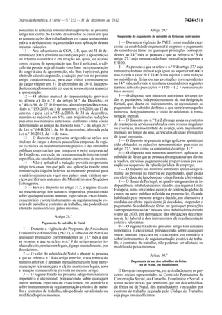Diário da República, 1.ª série — N.º 252 — 31 de dezembro de 2012                                               7424-(51)

pondentes às reduções remuneratórias previstas no presente                              Artigo 29.º
artigo nos cofres do Estado, ressalvados os casos em que         Suspensão do pagamento de subsídio de férias ou equivalente
as remunerações dos trabalhadores em causa tenham sido
prévia e devidamente orçamentadas com aplicação dessas            1 — Durante a vigência do PAEF, como medida exce-
mesmas reduções.                                               cional de estabilidade orçamental é suspenso o pagamento
   11 — Aos subscritores da CGA, I. P., que, até 31 de de-     do subsídio de férias ou quaisquer prestações correspon-
zembro de 2010, reuniam as condições para a aposentação        dentes ao 14.º mês às pessoas a que se refere o n.º 9 do
ou reforma voluntária e em relação aos quais, de acordo        artigo 27.º cuja remuneração base mensal seja superior a
com o regime de aposentação que lhes é aplicável, o cál-       € 1100.
culo da pensão seja efetuado com base na remuneração              2 — As pessoas a que se refere o n.º 9 do artigo 27.º cuja
do cargo à data da aposentação, não lhes é aplicável, para     remuneração base mensal seja igual ou superior a € 600 e
efeito de cálculo da pensão, a redução prevista no presente    não exceda o valor de € 1100 ficam sujeitas a uma redução
artigo, considerando-se, para esse efeito, a remuneração       no subsídio de férias ou nas prestações correspondentes
do cargo vigente em 31 de dezembro de 2010, indepen-           ao 14.º mês, auferindo o montante calculado nos seguintes
dentemente do momento em que se apresentem a requerer          termos: subsídio/prestações = 1320 – 1,2 × remuneração
a aposentação.                                                 base mensal.
   12 — O abono mensal de representação previsto                  3 — O disposto nos números anteriores abrange to-
na alínea a) do n.º 1 do artigo 61.º do Decreto-Lei            das as prestações, independentemente da sua designação
n.º 40-A/98, de 27 de fevereiro, alterado pelos Decretos-      formal, que, direta ou indiretamente, se reconduzam ao
-Leis n.os 153/2005, de 2 de setembro, e 10/2008, de 17 de     pagamento do subsídio de férias a que se referem aqueles
janeiro, e pela Lei n.º 55-A/2010, de 31 de dezembro,          números, designadamente a título de adicionais à remu-
mantém-se reduzido em 6 %, sem prejuízo das reduções           neração mensal.
previstas nos números anteriores, conforme vinha sendo            4 — O disposto nos n.os 1 e 2 abrange ainda os contratos
determinado ao abrigo do disposto no n.º 2 do artigo 20.º      de prestação de serviços celebrados com pessoas singulares
da Lei n.º 64-B/2011, de 30 de dezembro, alterada pela         ou coletivas, na modalidade de avença, com pagamentos
Lei n.º 20/2012, de 14 de maio.                                mensais ao longo do ano, acrescidos de duas prestações
   13 — O disposto no presente artigo não se aplica aos        de igual montante.
titulares de cargos e demais pessoal das empresas de capi-        5 — O disposto no presente artigo aplica-se após terem
tal exclusiva ou maioritariamente público e das entidades      sido efetuadas as reduções remuneratórias previstas no
públicas empresariais que integrem o setor empresarial         artigo 27.º, bem como as constantes do artigo 31.º
do Estado se, em razão de regulamentação internacional            6 — O disposto nos números anteriores aplica-se ao
específica, daí resultar diretamente decréscimo de receitas.   subsídio de férias que as pessoas abrangidas teriam direito
   14 — Não é aplicável a redução prevista no presente         a receber, incluindo pagamentos de proporcionais por ces-
artigo nos casos em que pela sua aplicação resulte uma         sação ou suspensão da relação jurídica de emprego.
remuneração ilíquida inferior ao montante previsto para           7 — O disposto nos números anteriores aplica-se igual-
o salário mínimo em vigor nos países onde existem ser-         mente ao pessoal na reserva ou equiparado, quer esteja
viços periféricos externos do Ministério dos Negócios          em efetividade de funções quer esteja fora de efetividade.
                                                                  8 — O Banco de Portugal, no quadro das garantias de in-
Estrangeiros.
                                                               dependência estabelecidas nos tratados que regem a União
   15 — Salvo o disposto no artigo 31.º, o regime fixado
                                                               Europeia, toma em conta o esforço de contenção global de
no presente artigo tem natureza imperativa, prevalecendo
                                                               custos no setor público refletido na presente lei, ficando
sobre quaisquer outras normas, especiais ou excecionais,       habilitado pelo presente artigo a decidir, em alternativa a
em contrário e sobre instrumentos de regulamentação co-        medidas de efeito equivalente já decididas, suspender o
letiva de trabalho e contratos de trabalho, não podendo ser    pagamento do subsídio de férias ou quaisquer prestações
afastado ou modificado pelos mesmos.                           correspondentes ao 14.º mês aos seus trabalhadores durante
                                                               o ano de 2013, em derrogação das obrigações decorren-
                        Artigo 28.º                            tes da lei laboral e dos instrumentos de regulamentação
               Pagamento do subsídio de Natal                  coletiva relevantes.
                                                                  9 — O regime fixado no presente artigo tem natureza
   1 — Durante a vigência do Programa de Assistência           imperativa e excecional, prevalecendo sobre quaisquer
Económica e Financeira (PAEF), o subsídio de Natal ou          outras normas, especiais ou excecionais, em contrário e
quaisquer prestações correspondentes ao 13.º mês a que         sobre instrumentos de regulamentação coletiva de traba-
as pessoas a que se refere o n.º 9 do artigo anterior te-      lho e contratos de trabalho, não podendo ser afastado ou
nham direito, nos termos legais, é pago mensalmente, por       modificado pelos mesmos.
duodécimos.
   2 — O valor do subsídio de Natal a abonar às pessoas                                 Artigo 30.º
a que se refere o n.º 9 do artigo anterior, e nos termos do
número anterior, é apurado mensalmente com base na re-                    Pagamento de um dos subsídios de férias
                                                                               ou de Natal, em duodécimos
muneração relevante para o efeito, nos termos legais, após
a redução remuneratória prevista no mesmo artigo.                 O Governo compromete-se, em articulação com os par-
   3 — O regime fixado no presente artigo tem natureza         ceiros sociais representados na Comissão Permanente de
imperativa e excecional, prevalecendo sobre quaisquer          Concertação Social, do Conselho Económico e Social, a
outras normas, especiais ou excecionais, em contrário e        tomar as iniciativas que permitam que um dos subsídios,
sobre instrumentos de regulamentação coletiva de traba-        de férias ou de Natal, dos trabalhadores vinculados por
lho e contratos de trabalho, não podendo ser afastado ou       contrato de trabalho regulado pelo Código do Trabalho,
modificado pelos mesmos.                                       seja pago em duodécimos.
 